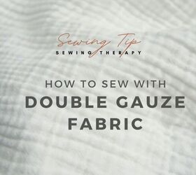 everything you need to know about sewing double gauze fabric, Tips on sewing double gauze fabric