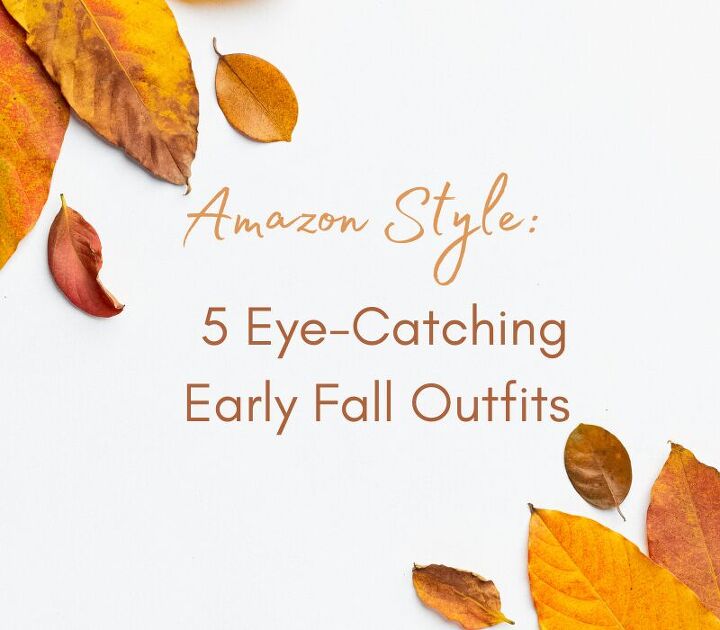 amazon style 5 eye catching early fall outfits
